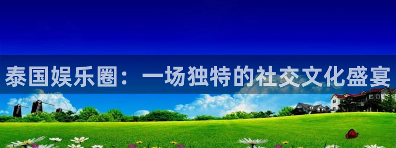AB娱乐：泰国娱乐圈：一场独特的社交文化盛宴